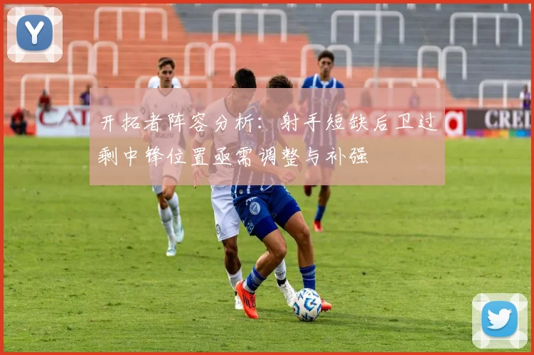 开拓者阵容分析：射手短缺后卫过剩中锋位置亟需调整与补强