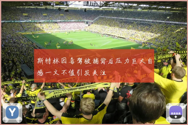 斯特林因毒驾被捕背后压力巨大自感一文不值引发关注